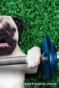 Food and Exercise Journal: Workout Dog, Daily Food and Exercise Journal Book, 6 X 9, 110 Pages