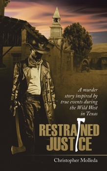 Paperback Restrained Justice: A Murder Story Inspired by True Events During the Wild West in Texas Book