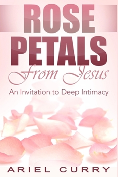 Paperback Rose Petals From Jesus: An Invitation to Deep Intimacy Book