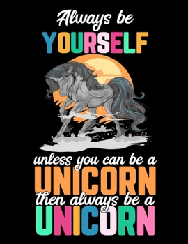 Paperback Always be Yourself unless you can be a Unicorn then always be a Unicorn: Unicorn Primary composition Notebook for Students, Kids & Teens - Wide Ruled Book