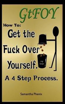 Paperback GtFOY How to "Get the Fuck Over Yourself.": A 4 Step Process. Book