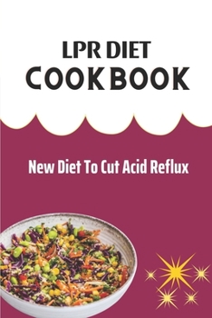 Paperback LPR Diet Cookbook: New Diet To Cut Acid Reflux: Recipes Of Silent Reflux Book