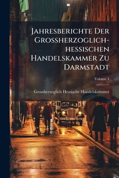 Paperback Jahresberichte Der Grossherzoglich-hessischen Handelskammer Zu Darmstadt; Volume 4 [German] Book