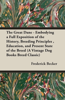 Paperback The Great Dane - Embodying a Full Exposition of the History, Breeding Principles, Education, and Present State of the Breed (A Vintage Dog Books Breed Book