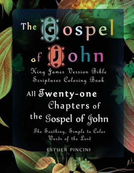 Paperback The Gospel of John: King James Version Bible Scriptures Coloring Book: All Twenty-One Chapters of the Gospel of John: The Soothing, Simple Book