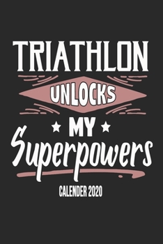 Triathlon Unlocks My Superpowers Calender 2020: Funny Cool Triathlon Calender 2020 | Monthly & Weekly Planner - 6x9 - 128 Pages - Cute Gift For Triathletes, Triathlon Lovers, Enthusiasts, Fans