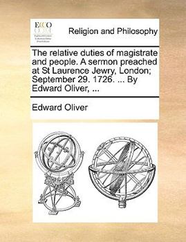 Paperback The relative duties of magistrate and people. A sermon preached at St Laurence Jewry, London; September 29. 1726. ... By Edward Oliver, ... Book