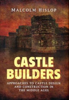 Hardcover Castle Builders: Approaches to Castle Design and Construction in the Middle Ages Book