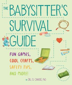 Paperback The Babysitter's Survival Guide: Fun Games, Cool Crafts, Safety Tips, and More! Book