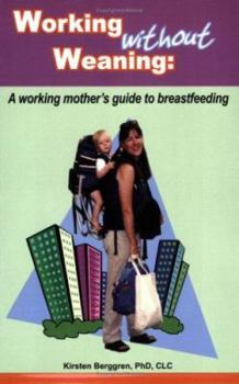 Paperback Working Without Weaning: A Working Mother's Guide to Breastfeeding Book