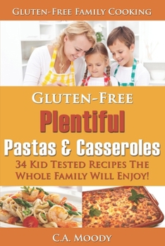 Paperback Gluten-Free Plentiful Pastas and Casseroles: 34 Kid Tested Recipes The Whole Family Will Enjoy! Book