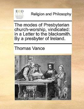 Paperback The Modes of Presbyterian Church-Worship, Vindicated: In a Letter to the Blacksmith. by a Presbyter of Ireland. Book