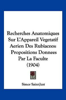 Paperback Recherches Anatomiques Sur L'Appareil Vegetatif Aerien Des Rubiacees: Propositions Donnees Par La Faculte (1904) [French] Book