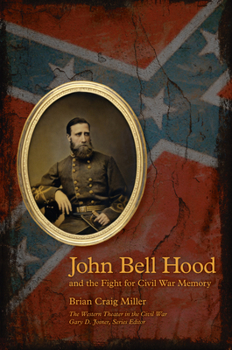 John Bell Hood and the Fight for Civil War Memory - Book  of the Western Theater in the Civil War