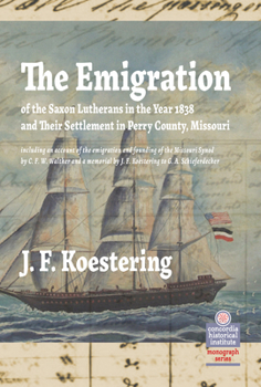 Hardcover The Emigration of the Saxon Lutherans in the Year 1838 and Their Settlement in Perry County, Missouri Book