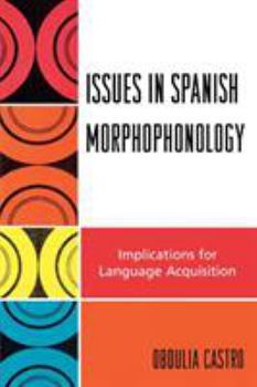 Paperback Issues in Spanish Morphophonology: Implications for Language Acquisition Book