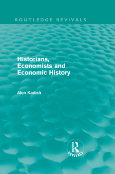 Hardcover Historians, Economists, and Economic History (Routledge Revivals) Book