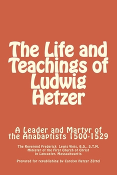 Paperback The Life and Teachings of Ludwig Hetzer: A Leader and Martyr of the Anabaptists 1500-1529 Book