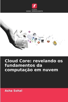 Cloud Core: revelando os fundamentos da computação em nuvem (Portuguese Edition)