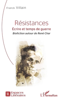 Résistances: Écrire et temps de guerre - Biofiction autour de René Char (Espaces Littéraires) (French Edition)