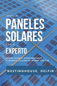 Paperback Instala Paneles Solares Como Experto: Diseña sistemas interconectados y sistemas aislados de manera efectiva [Spanish] Book