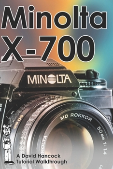 Paperback Minolta X-700 35mm Film SLR Tutorial Walkthrough: A Complete Guide to Operating and Understanding the Minolta X-700 (Camera Tutorial Walkthroughs) Book