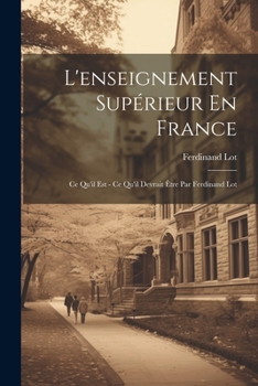 Paperback L'enseignement Supérieur En France: Ce Qu'il Est - Ce Qu'il Devrait Être Par Ferdinand Lot [French] Book