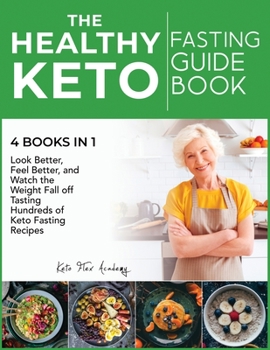 Paperback The Healthy Keto Fasting Guidebook [4 books in 1]: Look Better, Feel Better, and Watch the Weight Fall off Tasting Hundreds of Keto Fasting Recipes Book
