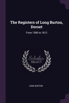 Paperback The Registers of Long Burton, Dorset: From 1580 to 1812 Book