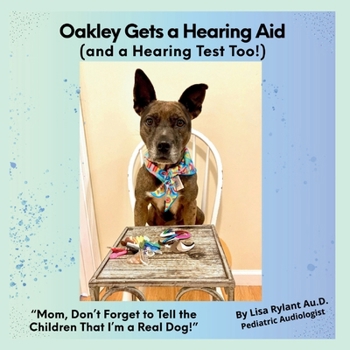Oakley Gets a Hearing Aid (and a Hearing Test Too!): "Mom, Don't Forget to Tell the Children That I'm a Real Dog!"