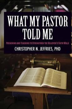 Paperback What My Pastor Told Me: Preaching and Teaching to Strengthen the Believer's Faith Walk Book