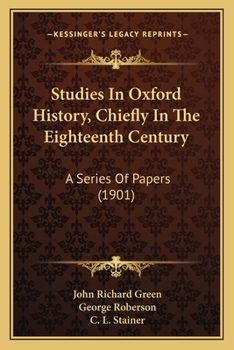 Paperback Studies In Oxford History, Chiefly In The Eighteenth Century: A Series Of Papers (1901) Book