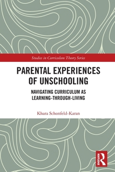 Paperback Parental Experiences of Unschooling: Navigating Curriculum as Learning-through-Living Book