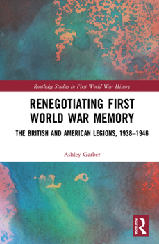 Hardcover Renegotiating First World War Memory: The British and American Legions, 1938-1946 Book