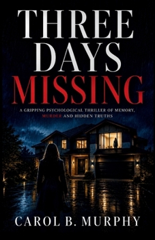 Three Days Missing: A Gripping Psychological Thriller of Memory, Murder and Hidden Truths (The Midnight Secrets Collection: Standalone Psychological ... Dark Secrets and Unforgettable Endings)
