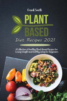 Paperback Plant Based Diet Recipes 2021: A Collection of Healthy Plant-Based Recipes for Losing Weight and Healthy Living for Beginners Book