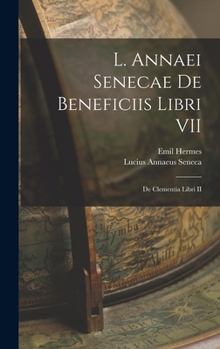 Hardcover L. Annaei Senecae De Beneficiis Libri VII; De Clementia Libri II [Latin] Book