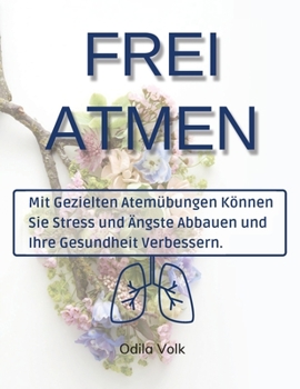 Paperback Frei Atmen: Mit gezielten Atemübungen können Sie Stress und Ängste abbauen und Ihre Gesundheit verbessern. [German] Book