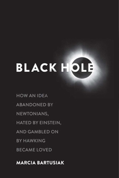 Hardcover Black Hole: How an Idea Abandoned by Newtonians, Hated by Einstein, and Gambled on by Hawking Became Loved Book