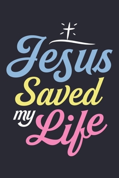 Jesus Saved My Life: Christian Lined Notebook, Journal, Organizer, Diary, Composition Notebook, Gifts for Christians