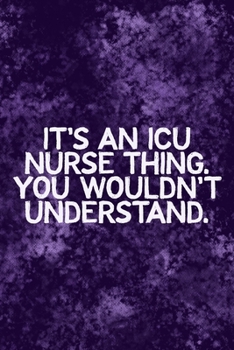 It's An ICU Thing You Wouldn't Understand: Funny ICU Nursing Theme Notebook - Includes: Quotes From My Patients and Coloring Section - Graduation And Appreciation Gift For Intensive Care Unit Nurses