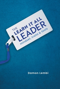 Hardcover The Learn-It-All Leader: Mindset, Traits and Tools Book
