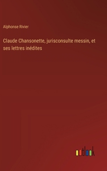 Hardcover Claude Chansonette, jurisconsulte messin, et ses lettres inédites [French] Book