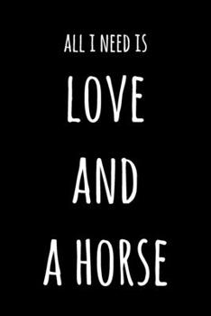 All I Need Is Love And A Horse: 6x9" Dot Bullet Notebook/Journal Funny Gift Idea