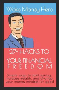 Paperback 27+ Hacks to Your Financial Freedom: Simple ways to start saving, increase wealth, and change your money mindset for good Book
