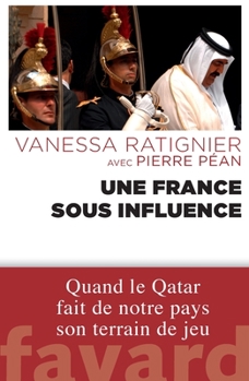 Hardcover Une France Sous Influence: Quand Le Qatar Fait de Notre Pays Son Terrain de Jeu [French] Book