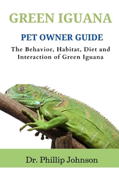 Paperback Green Iguana Pet Owner Guide: The Behavior, Habitat, Diet and Interaction of Green Iguana Book