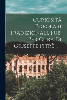 Paperback Curiosità Popolari Tradizionali, Pub. Per Cura Di Giuseppe Pitrè ...... [Italian] Book