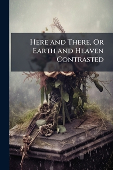 Paperback Here and There, Or Earth and Heaven Contrasted Book