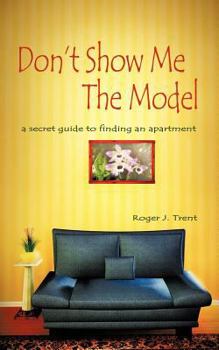 Paperback Don't Show Me The Model: The secret guide for finding an apartment Book